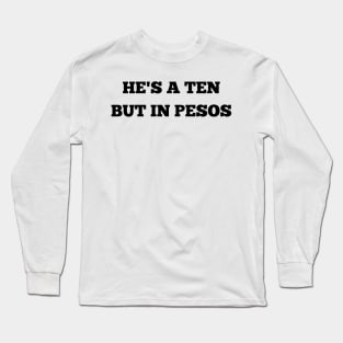 he's a ten but in pesos Long Sleeve T-Shirt